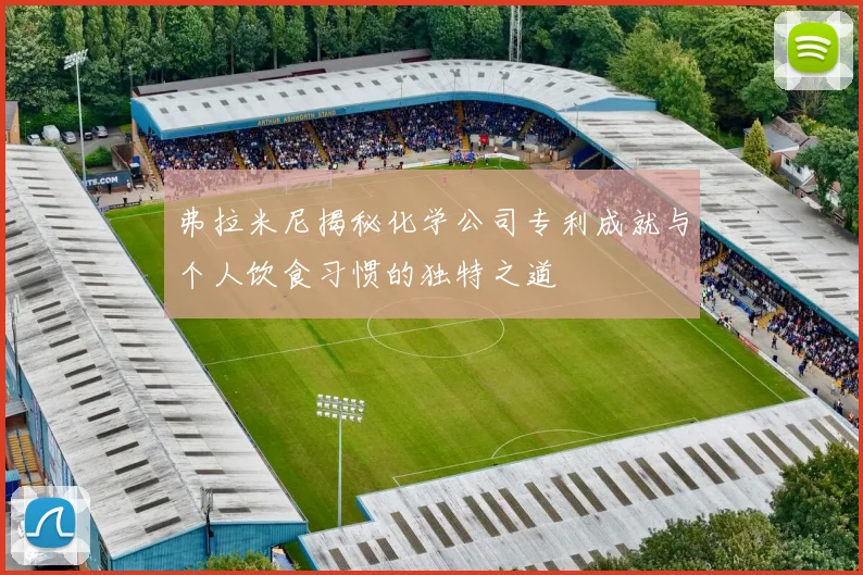 弗拉米尼揭秘化学公司专利成就与个人饮食习惯的独特之道