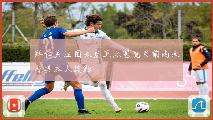 拜仁关注国米后卫比塞克目前尚未与其本人接触